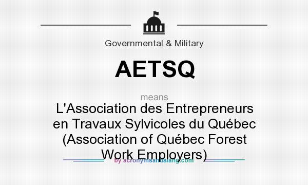 What does AETSQ mean? It stands for L`Association des Entrepreneurs en Travaux Sylvicoles du Québec (Association of Québec Forest Work Employers)