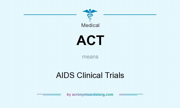 What does ACT mean? It stands for AIDS Clinical Trials