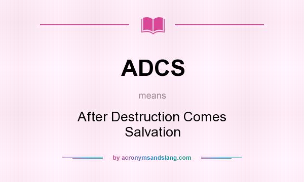 What does ADCS mean? It stands for After Destruction Comes Salvation