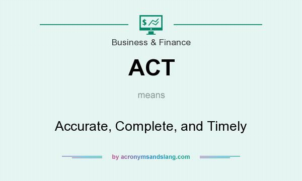 What does ACT mean? It stands for Accurate, Complete, and Timely