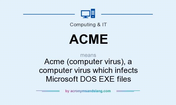 What does ACME mean? It stands for Acme (computer virus), a computer virus which infects Microsoft DOS EXE files