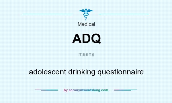 What does ADQ mean? It stands for adolescent drinking questionnaire