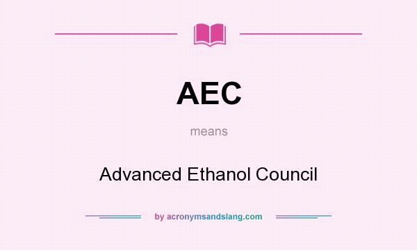 What does AEC mean? It stands for Advanced Ethanol Council