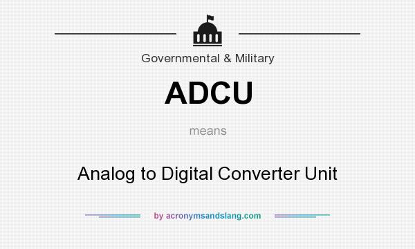 What does ADCU mean? It stands for Analog to Digital Converter Unit