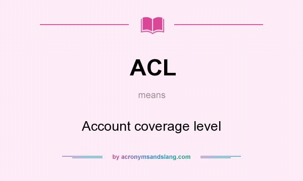 What does ACL mean? It stands for Account coverage level