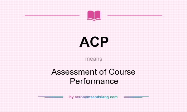 What does ACP mean? It stands for Assessment of Course Performance