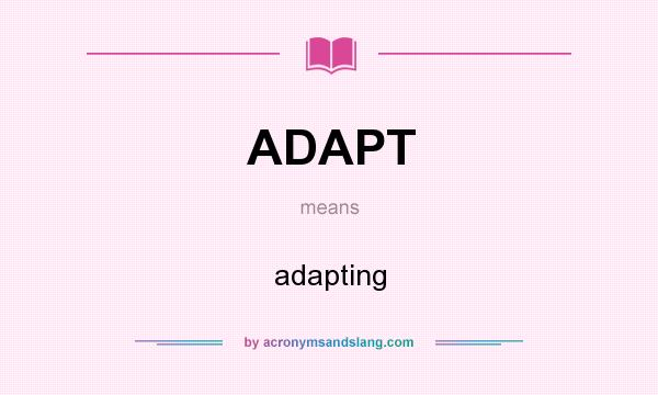 What does ADAPT mean? It stands for adapting