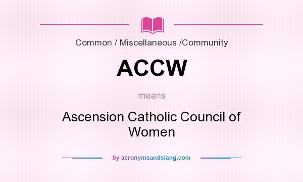What does ACCW mean? It stands for Ascension Catholic Council of Women