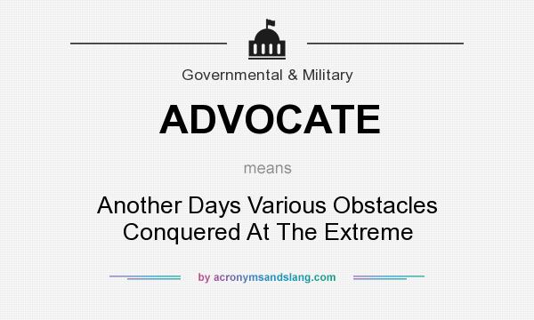 What does ADVOCATE mean? It stands for Another Days Various Obstacles Conquered At The Extreme