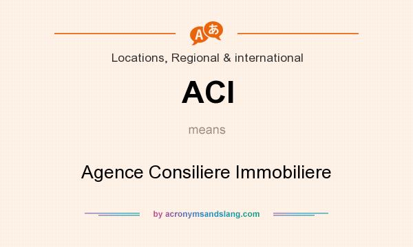 What does ACI mean? It stands for Agence Consiliere Immobiliere