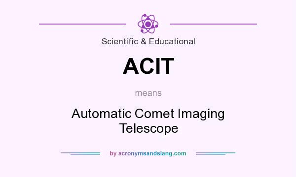 What does ACIT mean? It stands for Automatic Comet Imaging Telescope