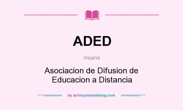 What does ADED mean? It stands for Asociacion de Difusion de Educacion a Distancia