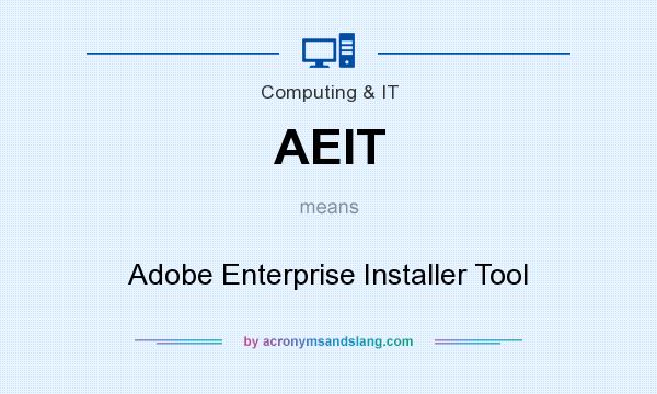 What does AEIT mean? It stands for Adobe Enterprise Installer Tool
