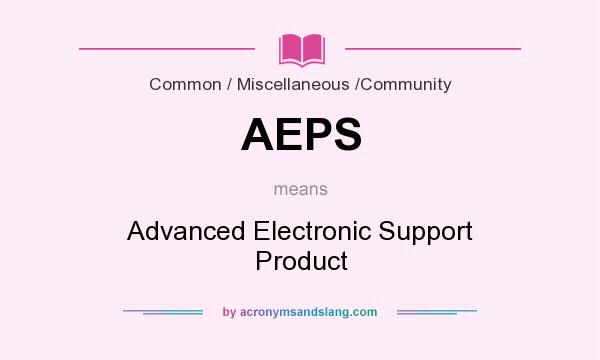 What does AEPS mean? It stands for Advanced Electronic Support Product