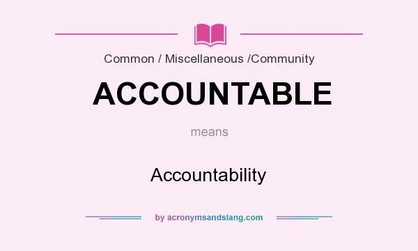What does ACCOUNTABLE mean? It stands for Accountability