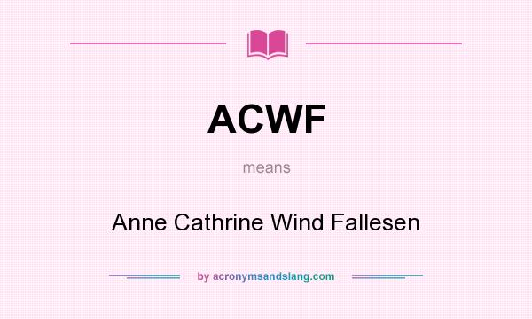 What does ACWF mean? It stands for Anne Cathrine Wind Fallesen