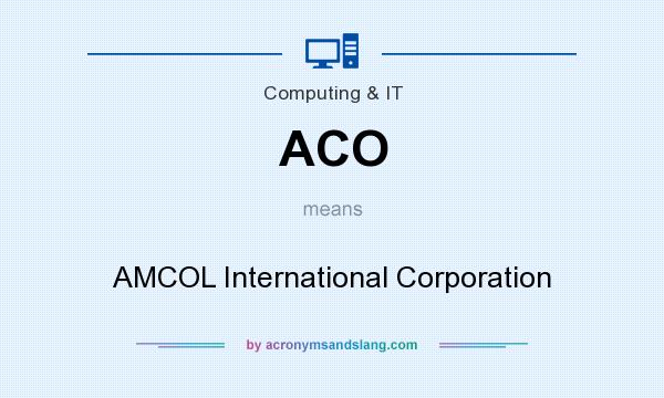 What does ACO mean? It stands for AMCOL International Corporation