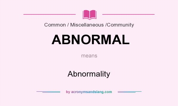 What does ABNORMAL mean? It stands for Abnormality