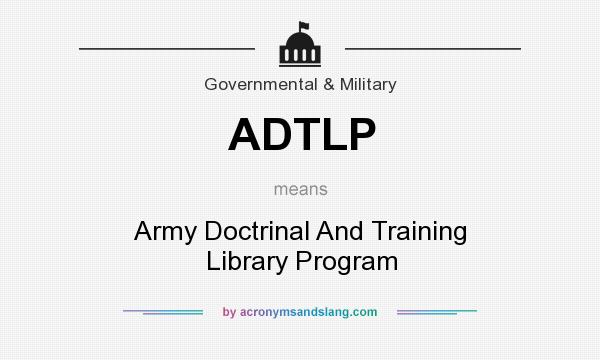 What does ADTLP mean? It stands for Army Doctrinal And Training Library Program