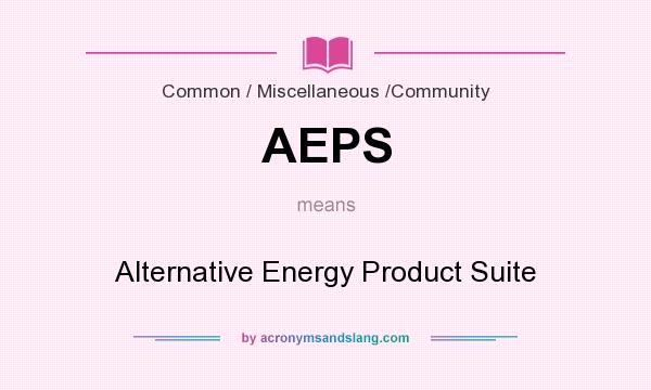 What does AEPS mean? It stands for Alternative Energy Product Suite