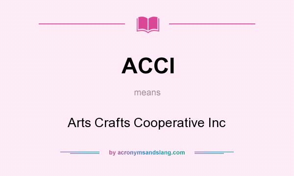 What does ACCI mean? It stands for Arts Crafts Cooperative Inc