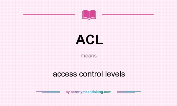 What does ACL mean? It stands for access control levels