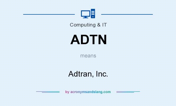 What does ADTN mean? It stands for Adtran, Inc.