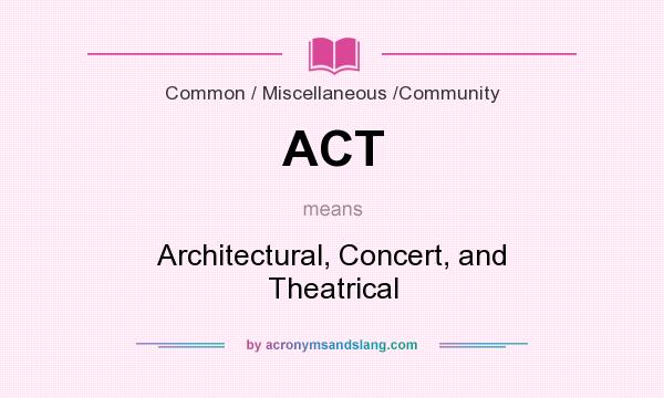 What does ACT mean? It stands for Architectural, Concert, and Theatrical