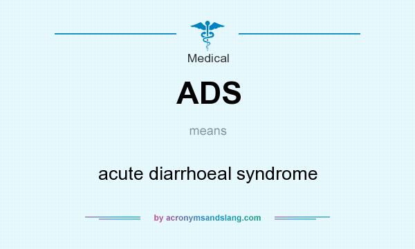 What does ADS mean? It stands for acute diarrhoeal syndrome