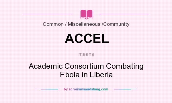 What does ACCEL mean? It stands for Academic Consortium Combating Ebola in Liberia
