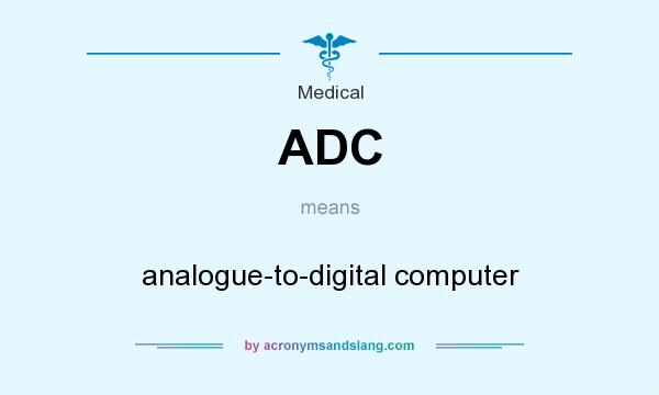 What does ADC mean? It stands for analogue-to-digital computer