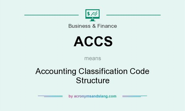 What does ACCS mean? It stands for Accounting Classification Code Structure