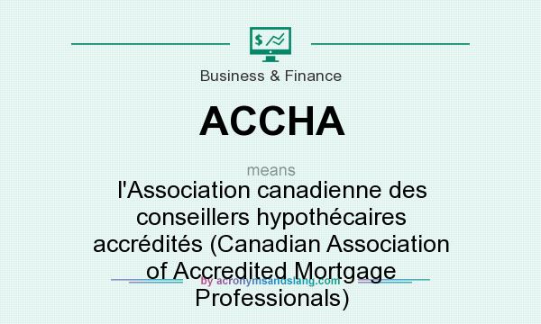 What does ACCHA mean? It stands for l`Association canadienne des conseillers hypothécaires accrédités (Canadian Association of Accredited Mortgage Professionals)
