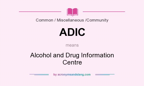 What does ADIC mean? It stands for Alcohol and Drug Information Centre