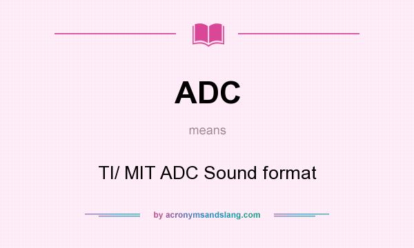 What does ADC mean? It stands for TI/ MIT ADC Sound format