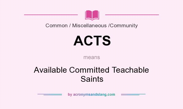 What does ACTS mean? It stands for Available Committed Teachable Saints