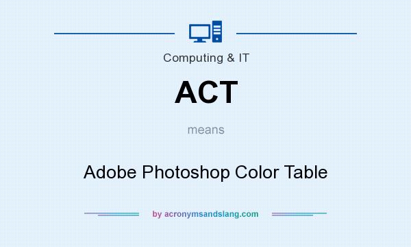 What does ACT mean? It stands for Adobe Photoshop Color Table