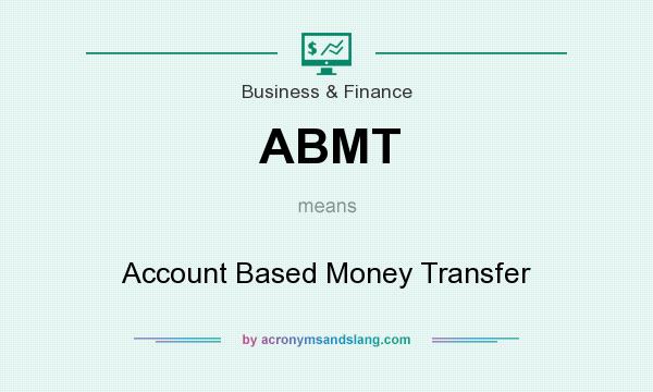 What does ABMT mean? It stands for Account Based Money Transfer