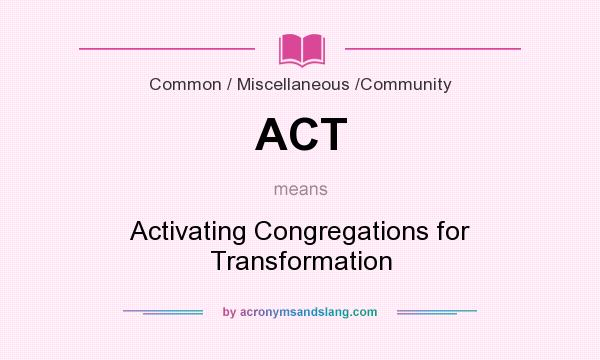 What does ACT mean? It stands for Activating Congregations for Transformation