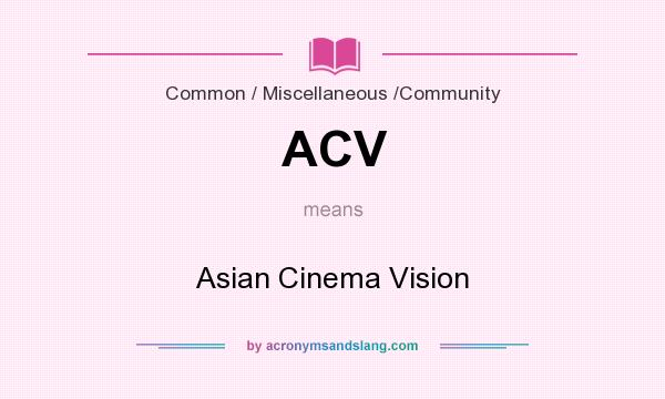 What does ACV mean? It stands for Asian Cinema Vision