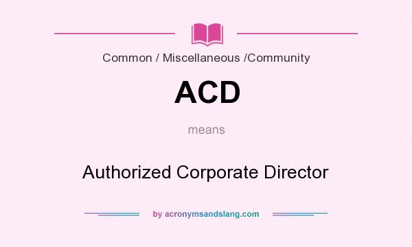 What does ACD mean? It stands for Authorized Corporate Director