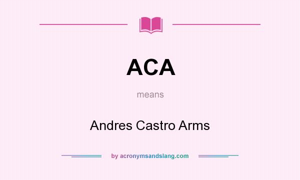 What does ACA mean? It stands for Andres Castro Arms