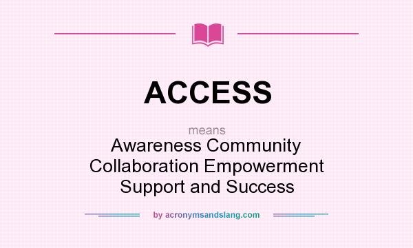 What does ACCESS mean? It stands for Awareness Community Collaboration Empowerment Support and Success