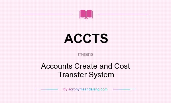 What does ACCTS mean? It stands for Accounts Create and Cost Transfer System