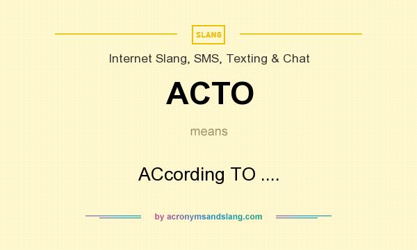 What does ACTO mean? It stands for ACcording TO ....