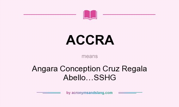 What does ACCRA mean? It stands for Angara Conception Cruz Regala Abello…SSHG
