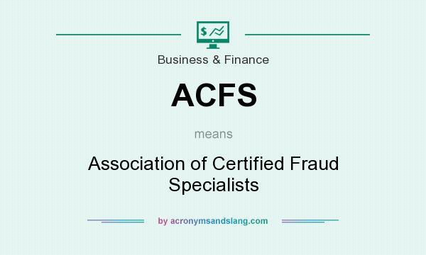 What does ACFS mean? It stands for Association of Certified Fraud Specialists