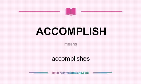 What does ACCOMPLISH mean? It stands for accomplishes