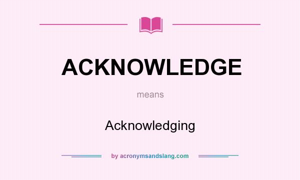 What does ACKNOWLEDGE mean? It stands for Acknowledging
