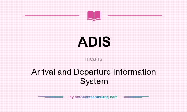 What does ADIS mean? It stands for Arrival and Departure Information System